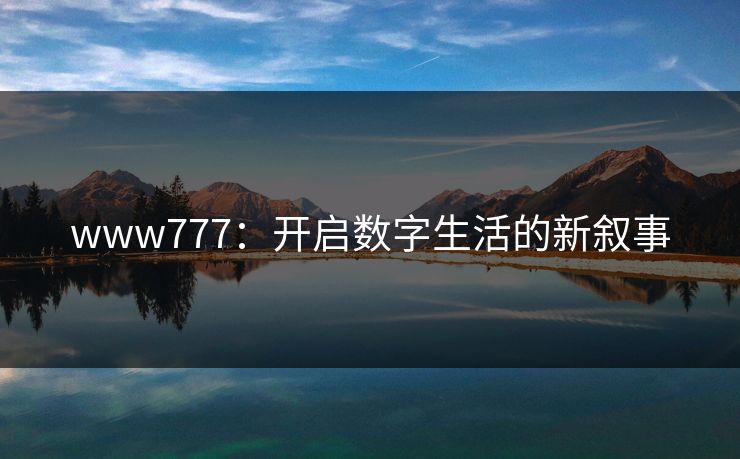 www777：开启数字生活的新叙事